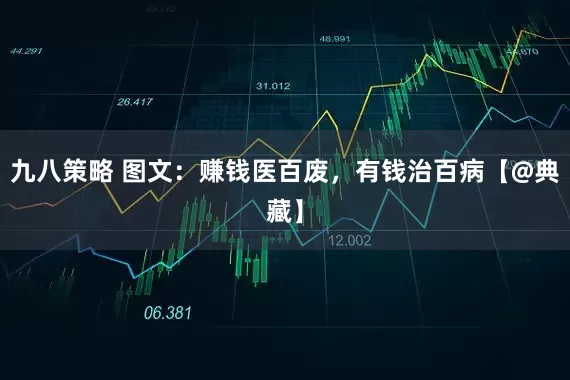 九八策略 图文：赚钱医百废，有钱治百病【@典藏】