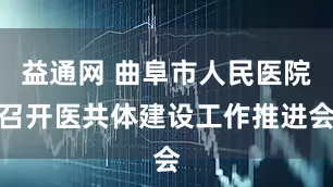益通网 曲阜市人民医院召开医共体建设工作推进会