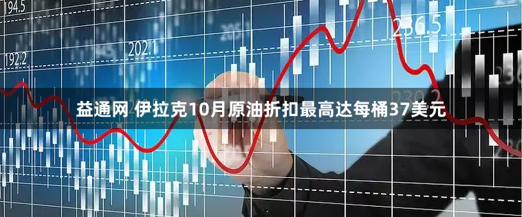 益通网 伊拉克10月原油折扣最高达每桶37美元